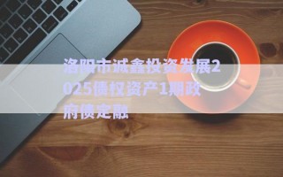 洛陽市誠鑫投資發(fā)展2025債權(quán)資產(chǎn)1期政府債定融 洛陽市誠鑫投資發(fā)展2025債權(quán)資產(chǎn)1期政府債定融