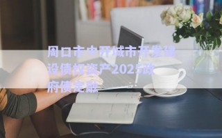 周口市中開城市開發(fā)建設債權(quán)資產(chǎn)2025政府債定融