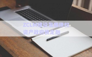 ZCLM建設(shè)發(fā)展債權(quán)資產(chǎn)政府債定融 ZCLM建設(shè)發(fā)展債權(quán)資產(chǎn)政府債定融