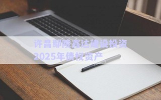 許昌鄢陵鑫達建設(shè)投資2025年債權(quán)資產(chǎn)