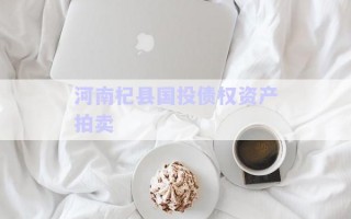 河南杞縣國(guó)投債權(quán)資產(chǎn)拍賣(mài)