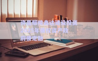 許昌鄢陵鑫達(dá)建設(shè)投資2025年債權(quán)資產(chǎn)政府債定融 許昌鄢陵鑫達(dá)建設(shè)投資2025年債權(quán)資產(chǎn)政府債定融