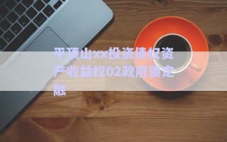平頂山xx投資債權(quán)資產(chǎn)收益權(quán)02政府債定融 平頂山xx投資債權(quán)資產(chǎn)收益權(quán)02政府債定融