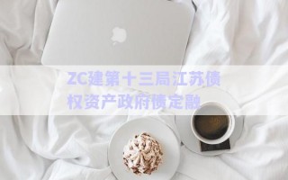 ZC建第十三局江蘇債權(quán)資產(chǎn)政府債定融 ZC建第十三局江蘇債權(quán)資產(chǎn)政府債定融