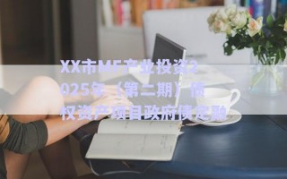 XX市MF產(chǎn)業(yè)投資2025年（第二期）債權資產(chǎn)項目政府債定融