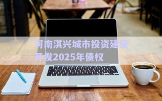 河南淇興城市投資建設(shè)開發(fā)2025年債權(quán) 河南淇興城市投資建設(shè)開發(fā)2025年債權(quán)