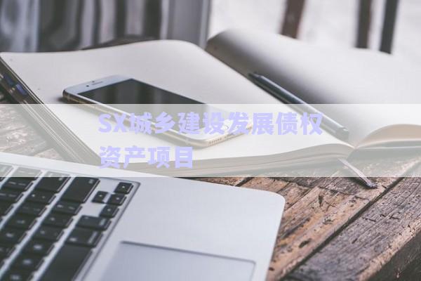 SX城鄉(xiāng)建設發(fā)展債權資產項目-第1張圖片-政信固收網(wǎng)