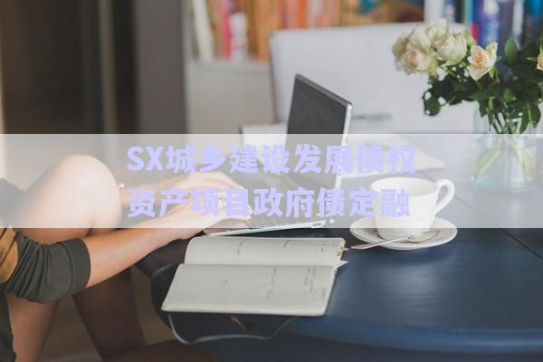 SX城鄉(xiāng)建設發(fā)展債權資產項目政府債定融-第1張圖片-政信固收網
