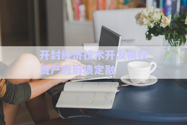 開封經濟技術開發(fā)債權資產政府債定融-第1張圖片-政信固收網