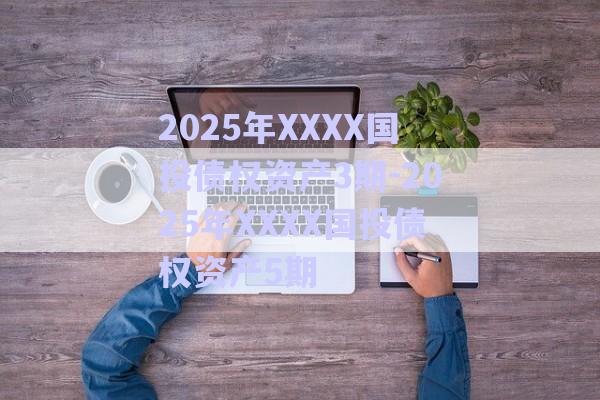 2025年XXXX國投債權資產3期-2025年XXXX國投債權資產5期-第1張圖片-政信固收網(wǎng)
