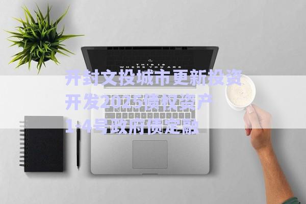 開封文投城市更新投資開發(fā)2025債權資產1-4號政府債定融-第1張圖片-政信固收網