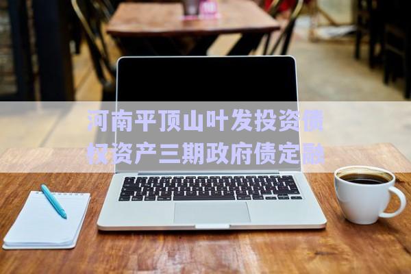 河南平頂山葉發(fā)投資債權(quán)資產(chǎn)三期政府債定融-第1張圖片-政信固收網(wǎng)