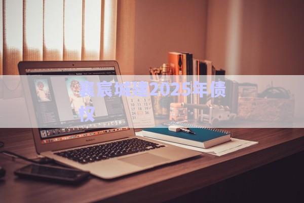 襄宸城建2025年債權-第1張圖片-政信固收網(wǎng)
